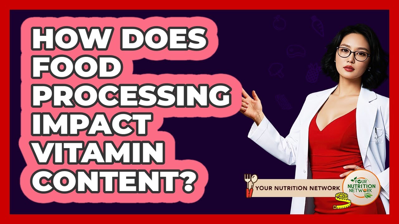 How Does Food Processing Impact Vitamin Content? - Your Nutrition Network