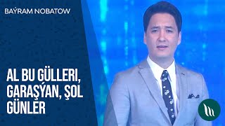 Baýram Nobatow - Al bu gülleri, Garaşýan, Şol günler | 2020