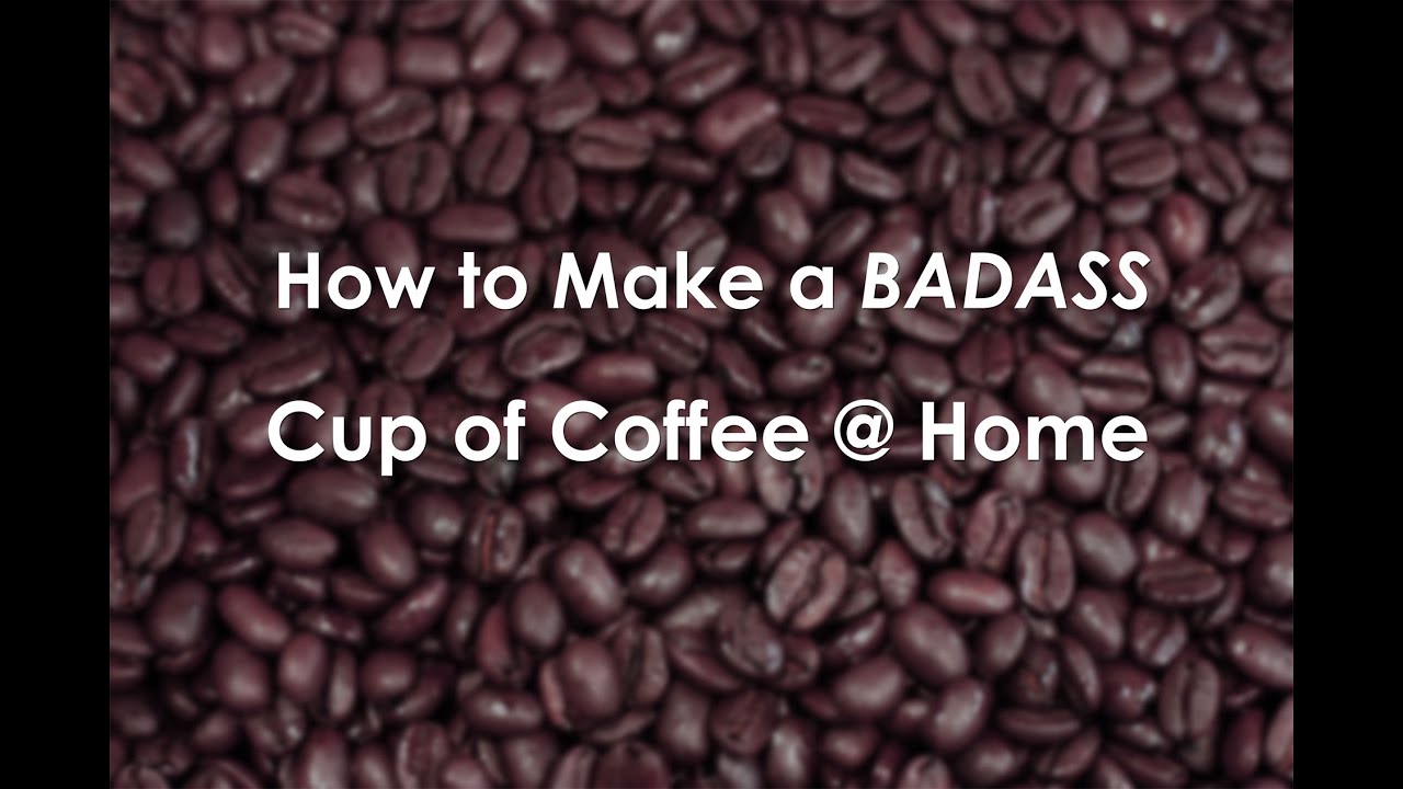 Make a Badass cup of Coffee at Home