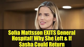 Sofia Mattsson EXITS General Hospital! Why She Left & If Sasha Could Return | GH News