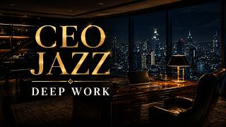 CEO Deep Work Jazz | Luxury Focus Music for Late Night Strategy