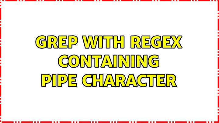 grep with regex containing pipe character (2 Solutions!!)