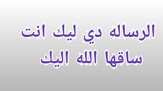 الرساله دي ليك انت ، لقد ساقها الله اليك فلا تتجاهلها