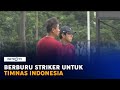 Berburu Striker untuk Timnas Indonesia