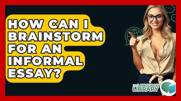 How Can I Brainstorm For An Informal Essay? - The Language Library