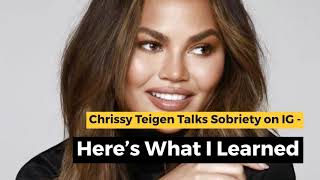 Chrissy Teigen Talks Sobriety on IG - Here’s What I Learned