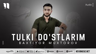 Baxtiyor Muxtorov - Tulki do'stlarim (audio 2022)