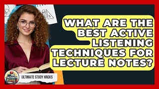 What Are The Best Active Listening Techniques For Lecture Notes? - Ultimate Study Hacks