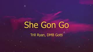 she gon go-trill ryan {lyrics}