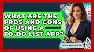 What Are The Pros And Cons Of Using A To-Do List App? - The Time Management Pro