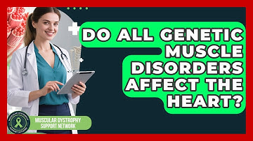 Do All Genetic Muscle Disorders Affect the Heart? | Muscular Dystrophy Support Network News