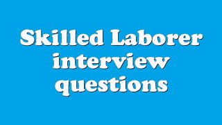 Skilled Laborer interview questions