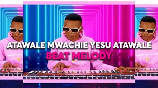 ATAWALE MWACHIE YESU ATAWALE MELODY BEAT@SAUTI_YA_MUZIKI