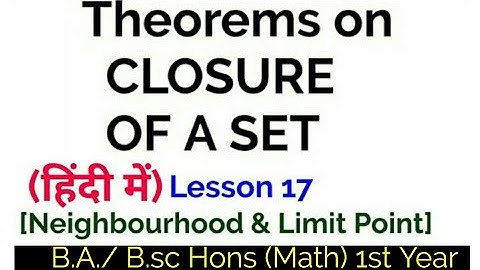 THEOREMS related to CLOSURE of a set-In Hindi-{Neighbourhood & Limit point}-B.A./ B.sc Hons (Math)