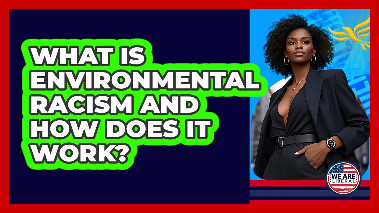What Is Environmental Racism And How Does It Work? - We Are Liberal