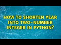 How to shorten year into two-number integer in Python? (4 Solutions!!)