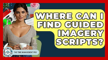 Where Can I Find Guided Imagery Scripts? - The Time Management Pro