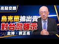 '22.07.04【觀點│亮點交鋒】烏克蘭被出賣對台灣啟示