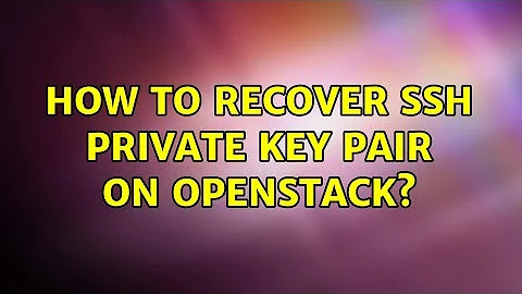 How to recover SSH private key pair on OpenStack?