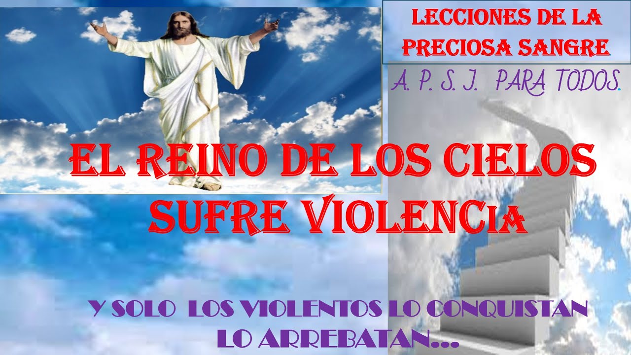 El Reino De Los Cielos Sufre Violencia LECCIONES DE LA PRECIOSA SANGRE. EL REINO DE LOS CIELOS SUFRE VIOLENCIA
