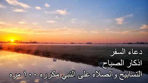 اذكار الصباح دعاء السفر التسابيح و الصلاة على النبي مكرره morning citation , travel citation