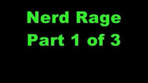 Nerd rage part 1 of 3