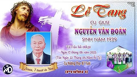 LỄ TANG CỤ GIUSE NGUYỄN VĂN ĐOÁN - S/N: 1939 TẠ THẾ: 17/6/2025 ( TỨC 22 THÁNG 05 NĂM ẤT TỴ(P.1 )