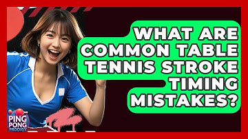 What Are Common Table Tennis Stroke Timing Mistakes? - Ping Pong Prodigy