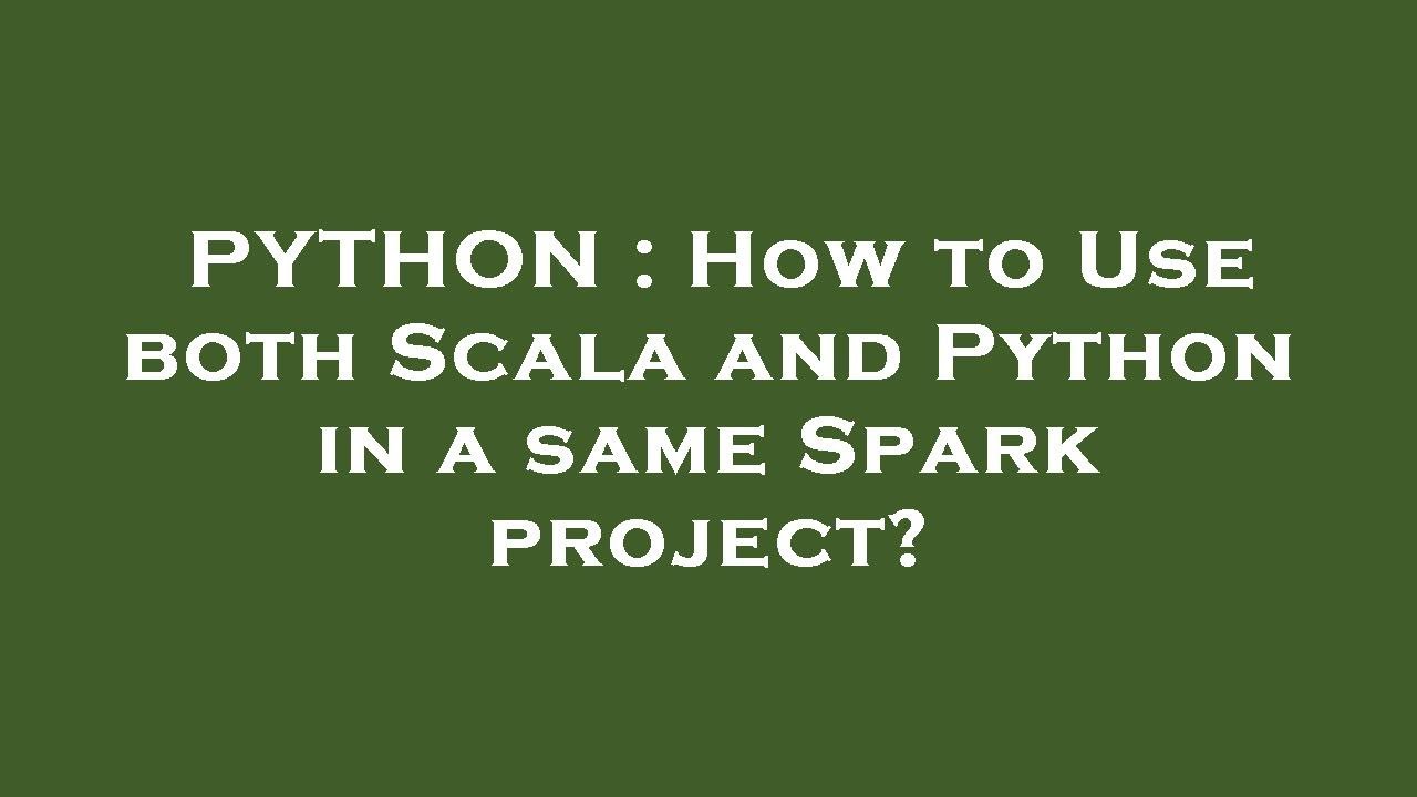 PYTHON : How to Use both Scala and Python in a same Spark project ...