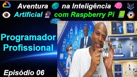 Episódio 06 - Programador Profissional - Aventura 🌍 Inteligência🧠 Artificial🔮com Raspberry Pi📗