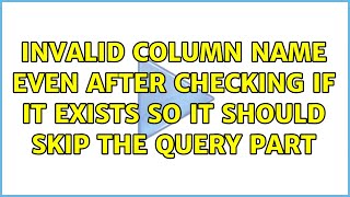 Invalid column name even after checking if it exists so it should skip the query part