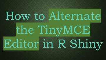 How to Alternate the TinyMCE Editor in R Shiny