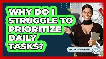 Why Do I Struggle To Prioritize Daily Tasks? - The Time Management Pro