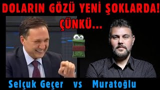 DOLARIN GÖZÜ YENİ ŞOKLARDA! ÇÜNKÜ... | MURAT MURATOĞLU - SELÇUK GEÇER