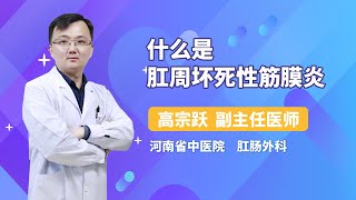 什么是肛周坏死性筋膜炎 高宗跃 河南省中医院