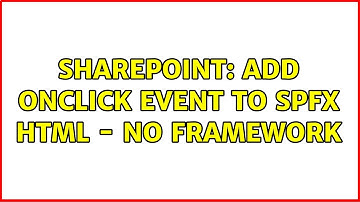 Sharepoint: Add OnClick Event to SPFX Html - No Framework (3 Solutions!!)