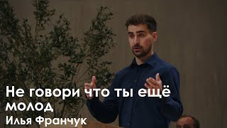 Не говори что ты ещё молод - Илья Франчук I Проповедь