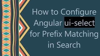 How to Configure Angular ui-select for Prefix Matching in Search