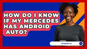 How Do I Know If My Mercedes Has Android   Auto? - Be App Savvy