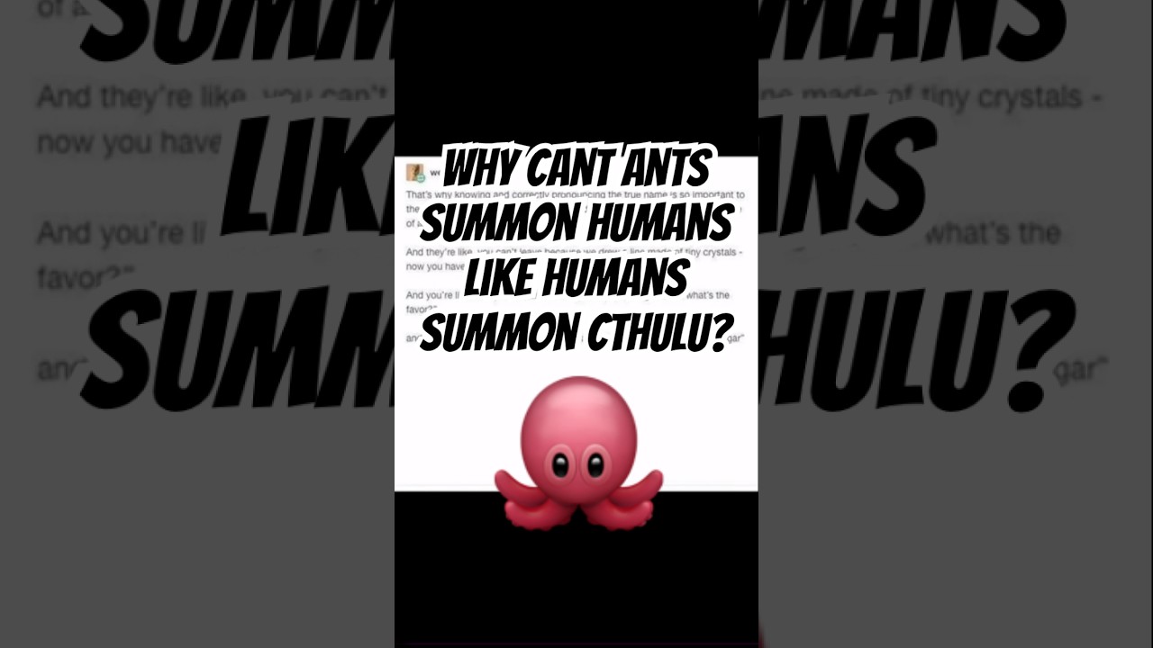If Ctuhlu Can be Summoned by people why Cant ants summon Humans? 