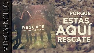 Video thumbnail of "Rescate - Porque estás aquí (Videosencillo)"