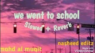 we went to school || Nasheed || Slowed and Reverb || muhammad al muqit || nasheed editz || Lofi