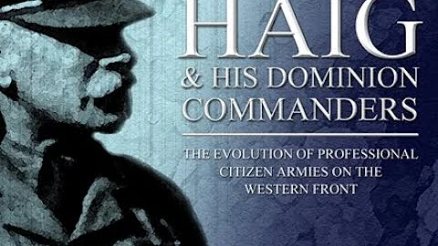 Haig and his Dominion Commanders | Chris Pugsley