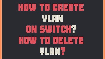 How to Create and Delete VLAN on Switch