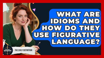 What Are Idioms And How Do They Use Figurative Language? - The Daily Definition