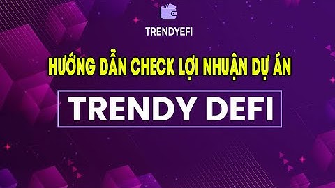 Hướng dẫn kiểm tra lợi nhuận dự án Trendy Defi - Trendy Defi Global