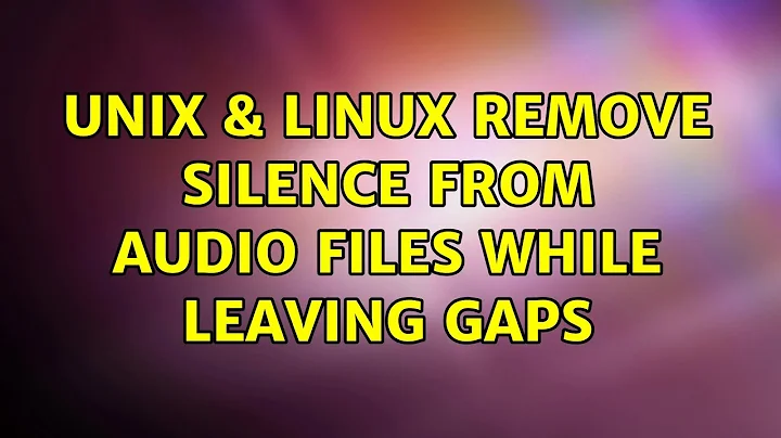 Unix & Linux: Remove silence from audio files while leaving gaps