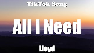 Lloyd - All I Need (Cause your love is all I need) (Lyrics) - TikTok Song