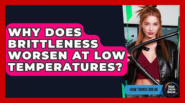 Why Does Brittleness Worsen At Low Temperatures? - How Things Break