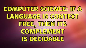 Computer Science: If a language is context free, then its complement is decidable